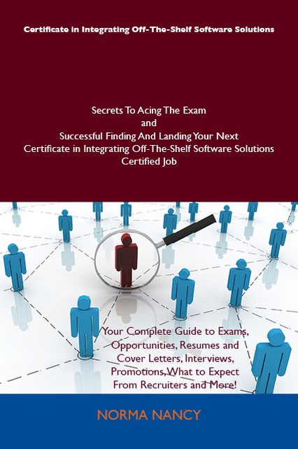 Certificate in Integrating Off-The-Shelf Software Solutions Secrets To Acing The Exam and Successful Finding And Landing Your Next Certificate in Integrating Off-The-Shelf Software Solutions Certified Job