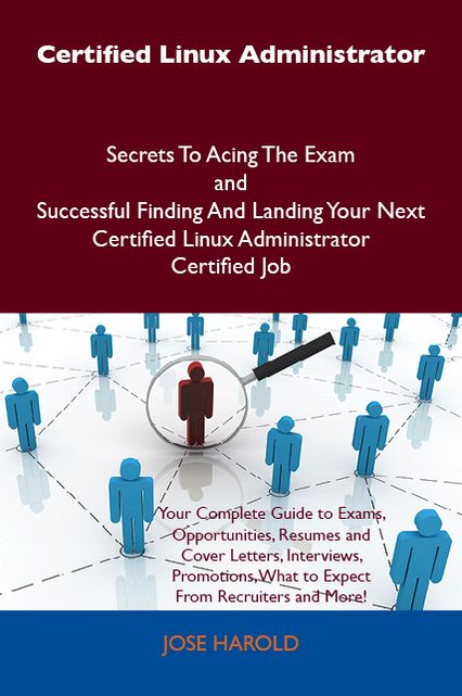 Certified Linux Administrator Secrets To Acing The Exam and Successful Finding And Landing Your Next Certified Linux Administrator Certified Job
