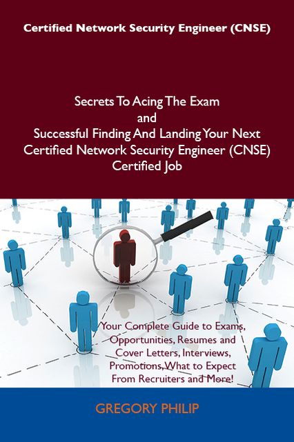 Certified Network Security Engineer (CNSE) Secrets To Acing The Exam and Successful Finding And Landing Your Next Certified Network Security Engineer (CNSE) Certified Job