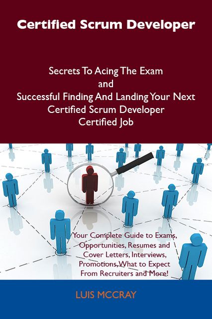 Certified Scrum Developer Secrets To Acing The Exam and Successful Finding And Landing Your Next Certified Scrum Developer Certified Job