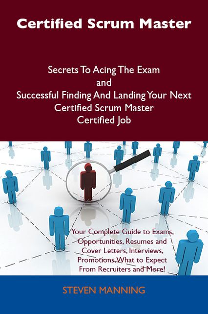 Certified Scrum Master Secrets To Acing The Exam and Successful Finding And Landing Your Next Certified Scrum Master Certified Job