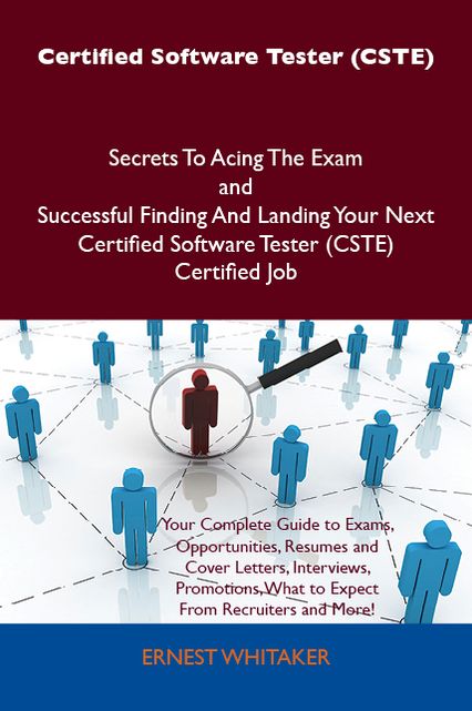 Certified Software Tester (CSTE) Secrets To Acing The Exam and Successful Finding And Landing Your Next Certified Software Tester (CSTE) Certified Job