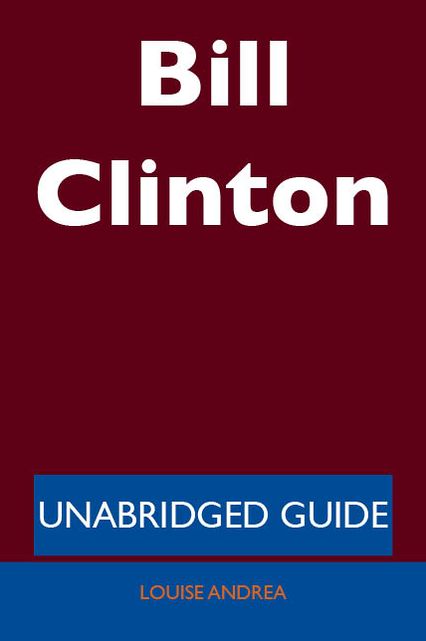 Bill Clinton - Unabridged Guide