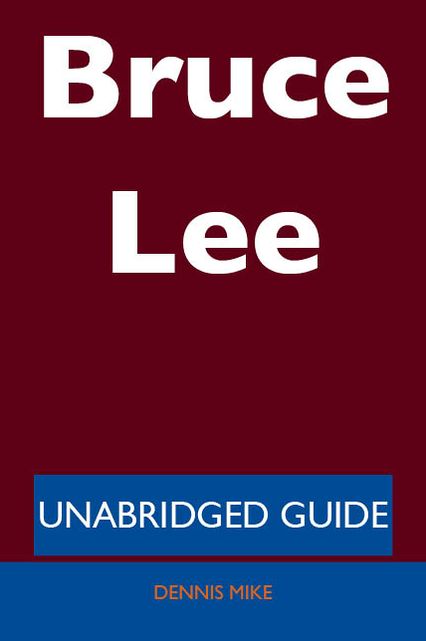 Bruce Lee - Unabridged Guide