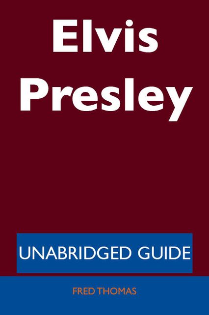 Elvis Presley - Unabridged Guide
