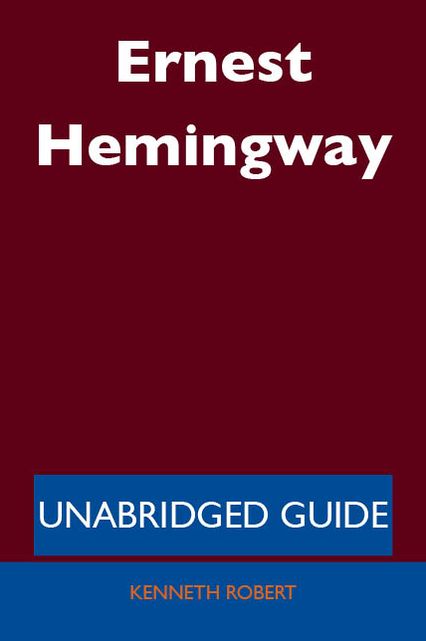 Ernest Hemingway - Unabridged Guide