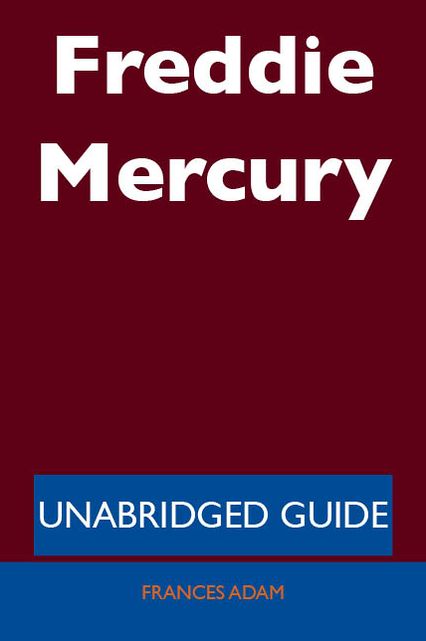 Freddie Mercury - Unabridged Guide