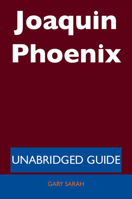 Joaquin Phoenix - Unabridged Guide