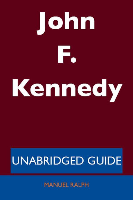 John F. Kennedy - Unabridged Guide