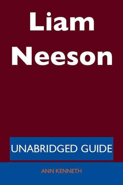 Liam Neeson - Unabridged Guide