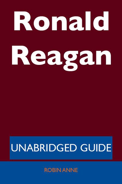 Ronald Reagan - Unabridged Guide