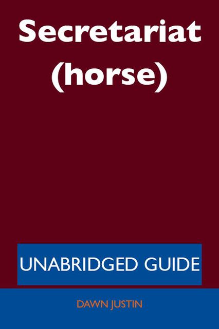 Secretariat (horse) - Unabridged Guide