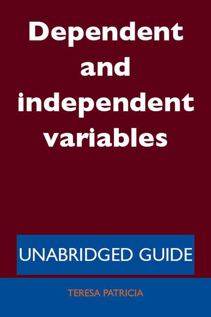 Dependent and independent variables - Unabridged Guide