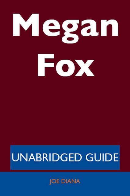 Megan Fox - Unabridged Guide