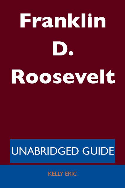 Franklin D. Roosevelt - Unabridged Guide
