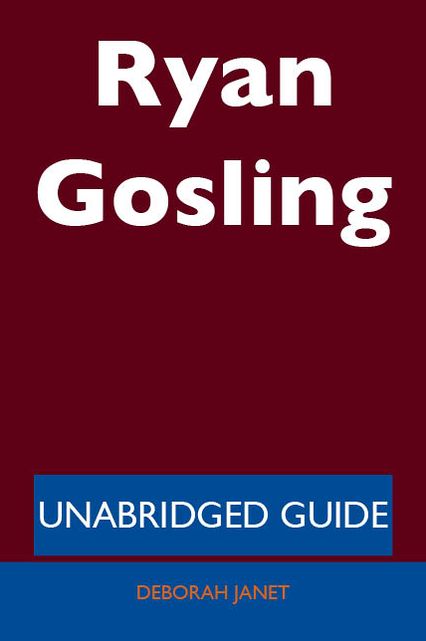 Ryan Gosling - Unabridged Guide