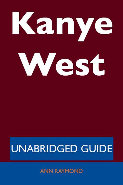 Kanye West - Unabridged Guide