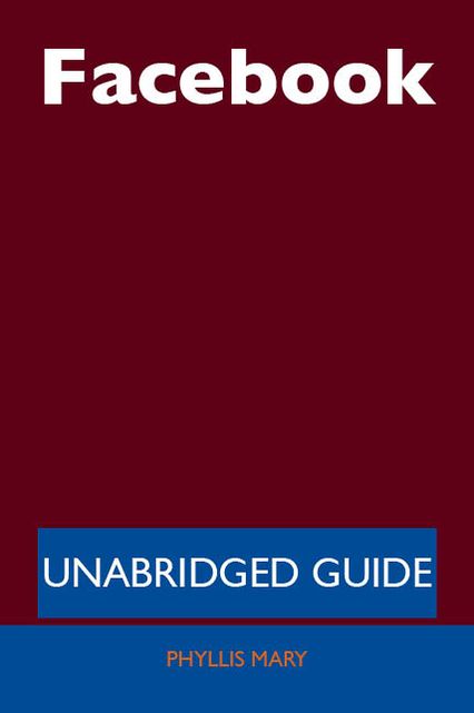 Facebook - Unabridged Guide