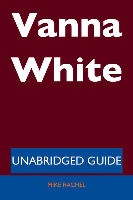Vanna White - Unabridged Guide
