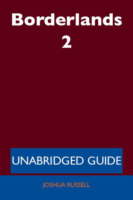 Borderlands 2 - Unabridged Guide