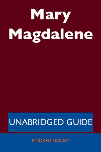 Mary Magdalene - Unabridged Guide