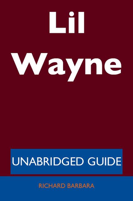 Lil Wayne - Unabridged Guide