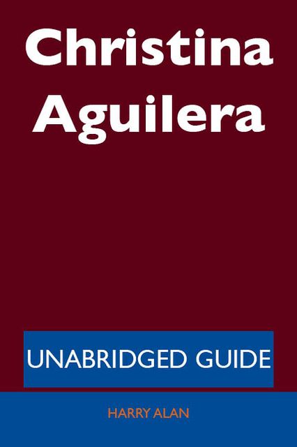Christina Aguilera - Unabridged Guide