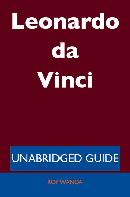 Leonardo da Vinci - Unabridged Guide