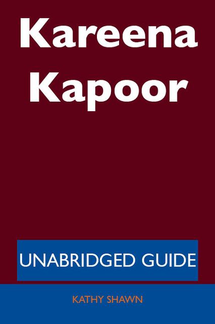 Kareena Kapoor - Unabridged Guide
