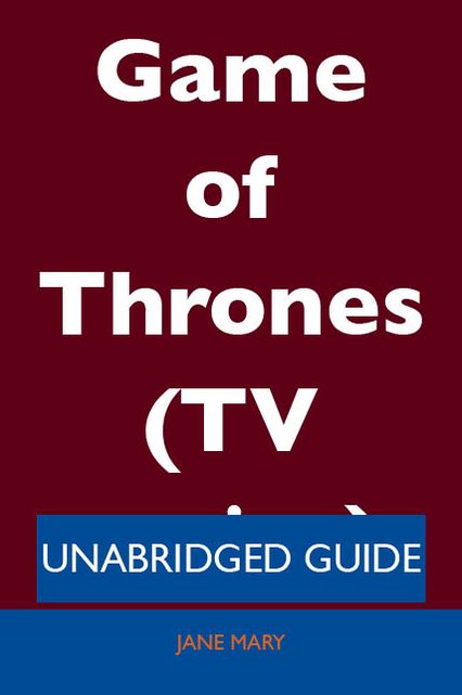 Game of Thrones (TV series) - Unabridged Guide