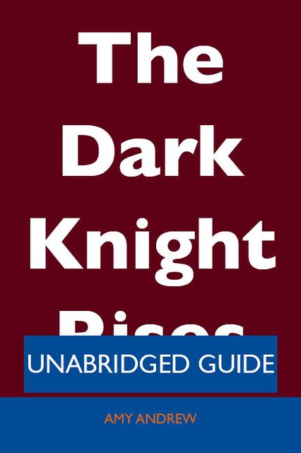 The Dark Knight Rises - Unabridged Guide