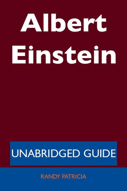 Albert Einstein - Unabridged Guide