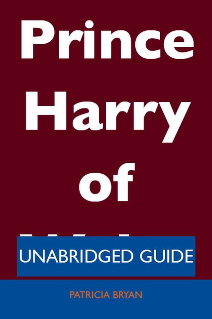 Prince Harry of Wales - Unabridged Guide