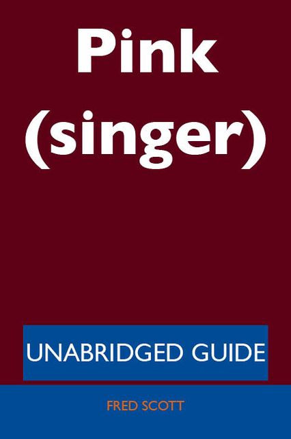 Pink (singer) - Unabridged Guide