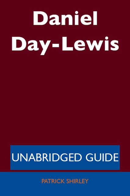 Daniel Day-Lewis - Unabridged Guide