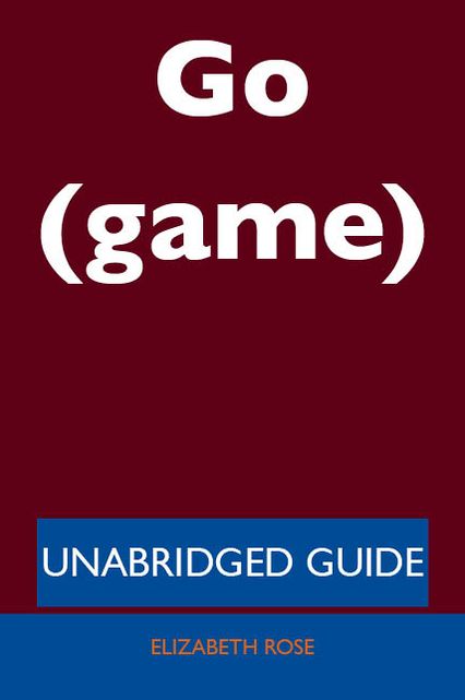 Go (game) - Unabridged Guide