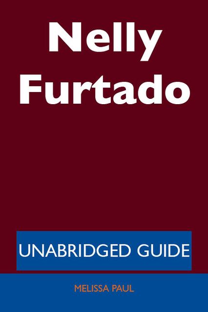 Nelly Furtado - Unabridged Guide