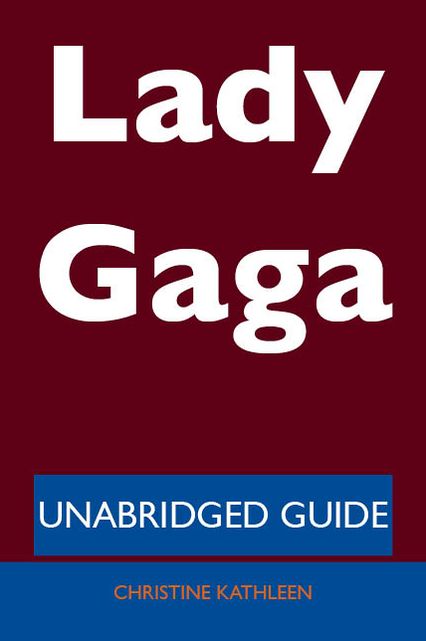 Lady Gaga - Unabridged Guide