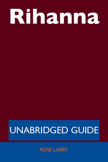 Rihanna - Unabridged Guide