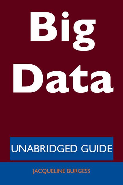 Big Data - Unabridged Guide