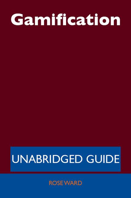 Gamification - Unabridged Guide
