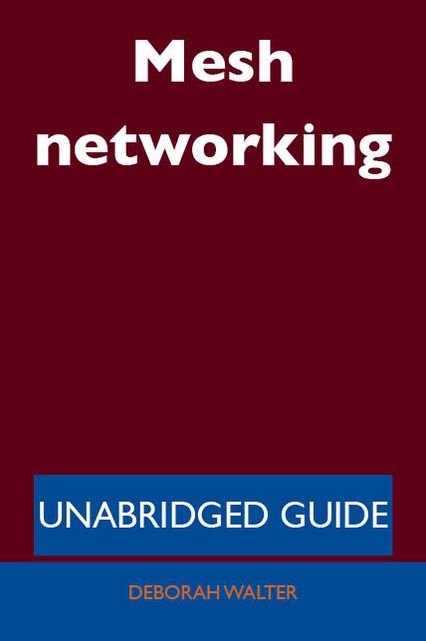 Mesh networking - Unabridged Guide
