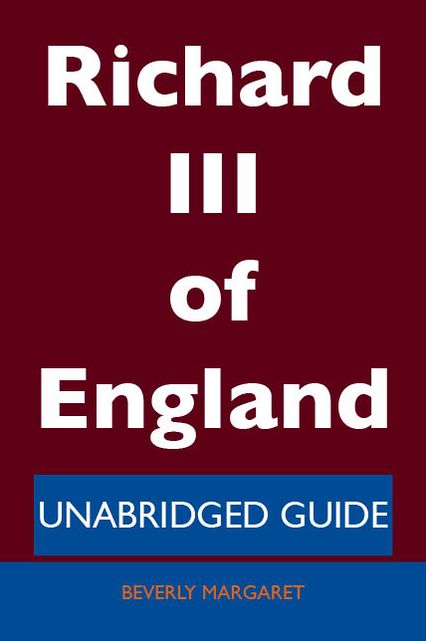 Richard III of England - Unabridged Guide