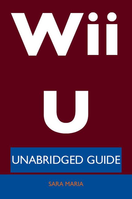 Wii U - Unabridged Guide