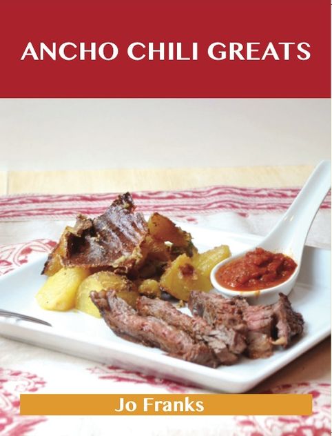 Ancho Chili Greats: Delicious Ancho Chili Recipes, The Top 43 Ancho Chili Recipes