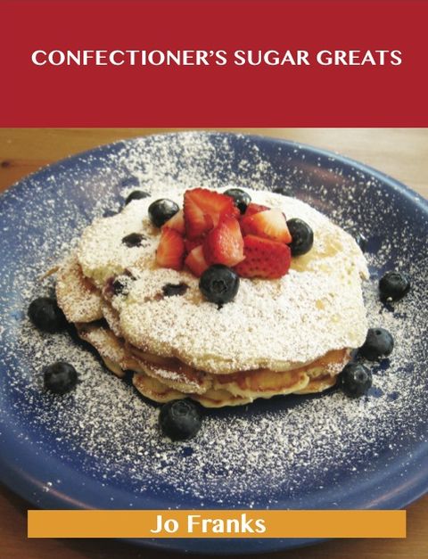 Confectioner's Sugar Greats: Delicious Confectioner's Sugar Recipes, The Top 100 Confectioner's Sugar Recipes