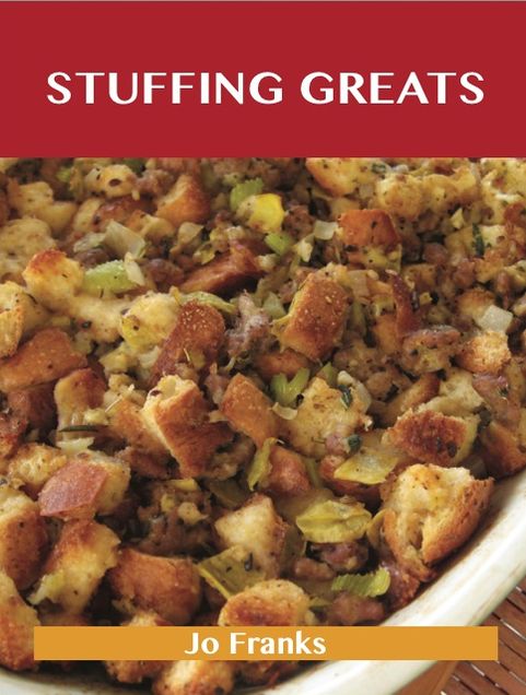 Stuffing Greats: Delicious Stuffing Recipes, The Top 100 Stuffing Recipes