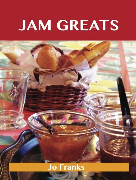 Jam Greats: Delicious Jam Recipes, The Top 88 Jam Recipes