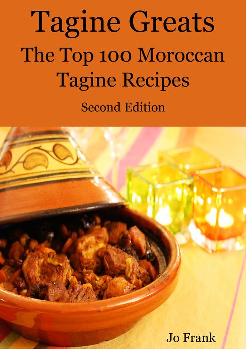 Tagine Greats: 100 Delicious Tagine Recipes, The Top 100 Moroccan Tajine recipes - Second Edition