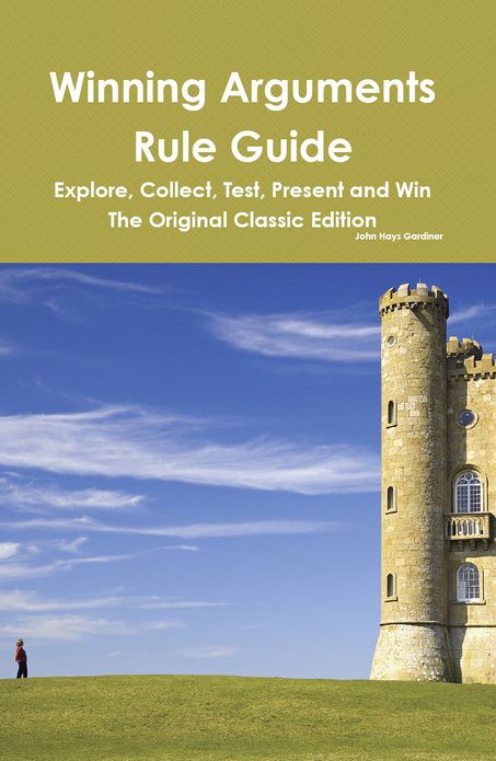 Winning Arguments Rule Guide: Explore, Collect, Test, Present and Win - The Original Classic Edition